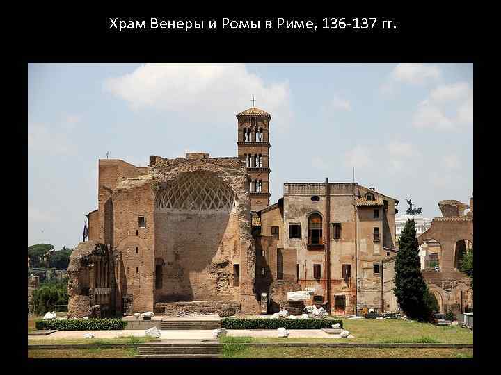 Храм Венеры и Ромы в Риме, 136 -137 гг. 