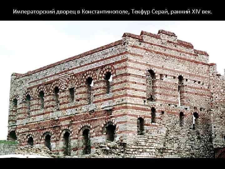 Императорский дворец в Константинополе, Текфур Серай, ранний XIV век. 