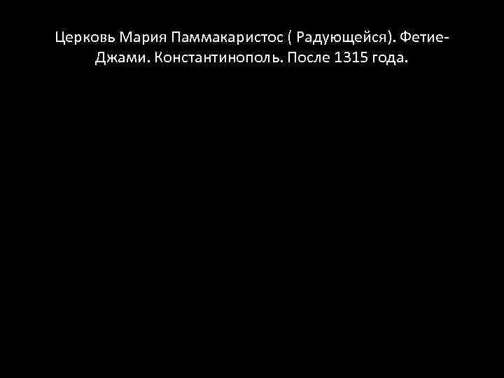 Церковь Мария Паммакаристос ( Радующейся). Фетие. Джами. Константинополь. После 1315 года. 