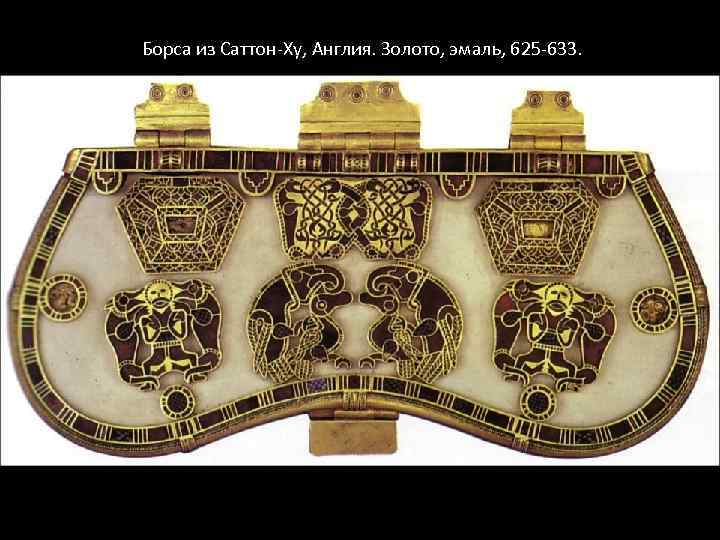  Борса из Саттон-Ху, Англия. Золото, эмаль, 625 -633. 