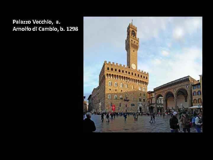 Palazzo Vecchio, a. Arnolfo di Cambio, b. 1298 