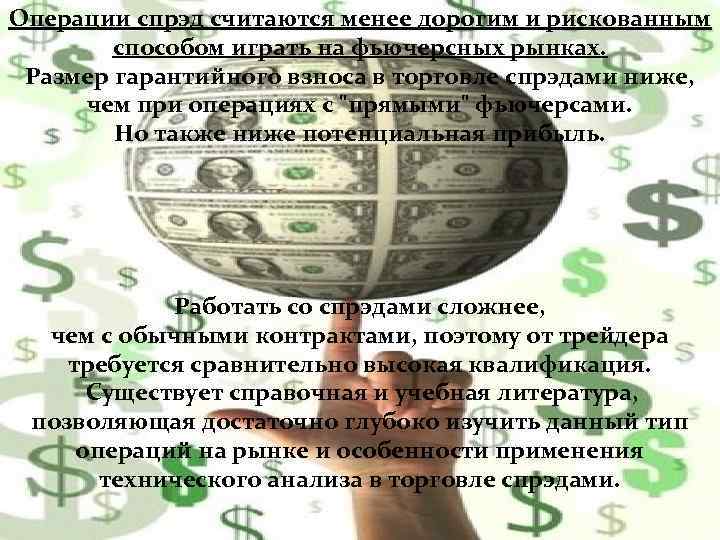 Операции спрэд считаются менее дорогим и рискованным способом играть на фьючерсных рынках. Размер гарантийного