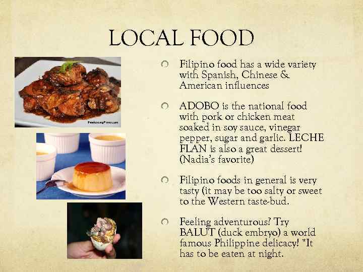 LOCAL FOOD Filipino food has a wide variety with Spanish, Chinese & American influences