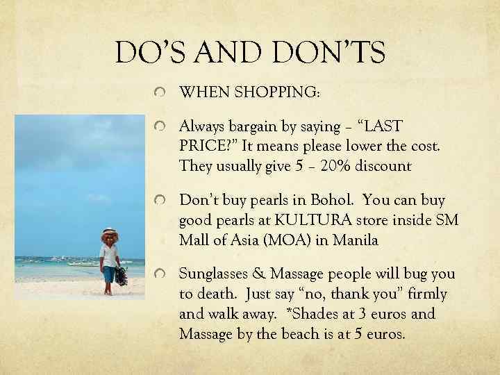 DO’S AND DON’TS WHEN SHOPPING: Always bargain by saying – “LAST PRICE? ” It