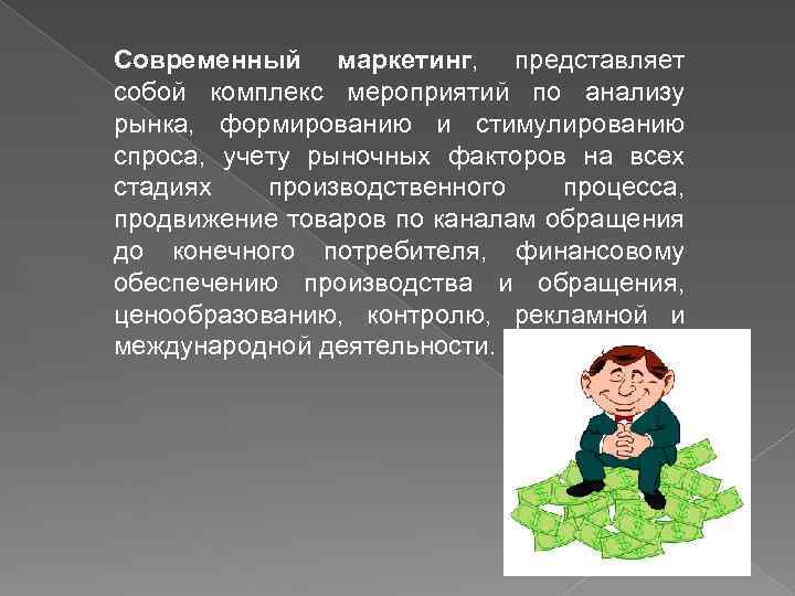 Современный маркетинг, представляет собой комплекс мероприятий по анализу рынка, формированию и стимулированию спроса, учету
