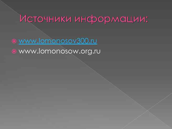 Источники информации: www. lomonosov 300. ru www. lomonosow. org. ru 