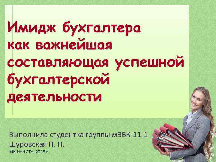 Имидж бухгалтера как важнейшая составляющая успешной бухгалтерской деятельности Выполнила студентка группы м. ЭБК-11 -1