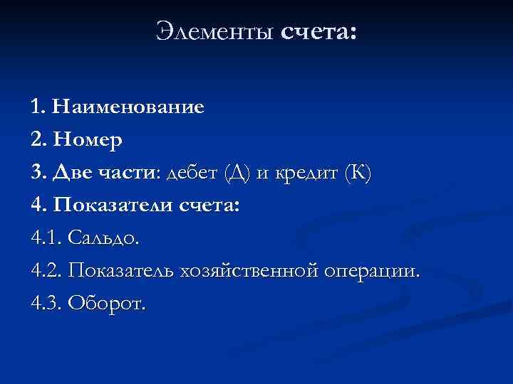 Элементы счета: 1. Наименование 2. Номер 3. Две части: дебет (Д) и кредит (К)