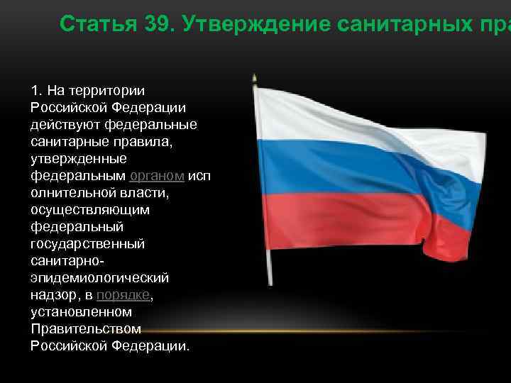 Статья 39. Утверждение санитарных пра 1. На территории Российской Федерации действуют федеральные санитарные правила,