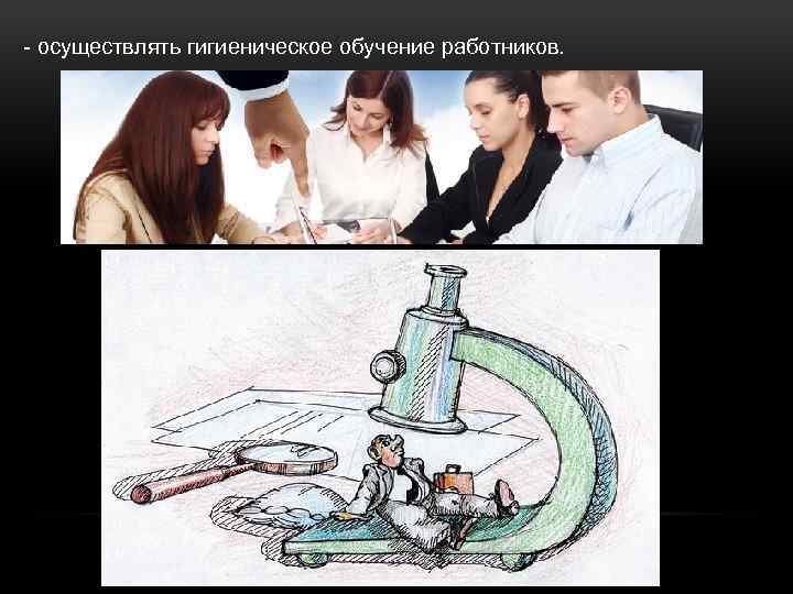- осуществлять гигиеническое обучение работников. 