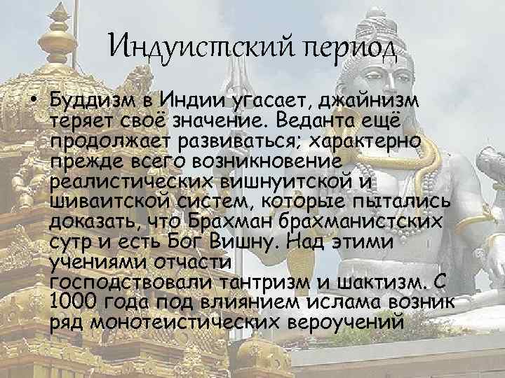 Индуистский период • Буддизм в Индии угасает, джайнизм теряет своё значение. Веданта ещё продолжает