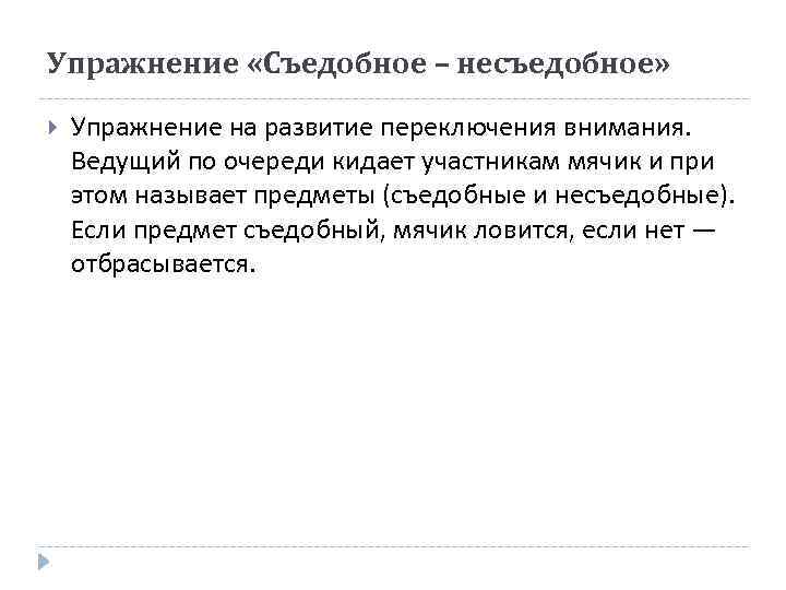 Упражнение «Съедобное – несъедобное» Упражнение на развитие переключения внимания. Ведущий по очереди кидает участникам