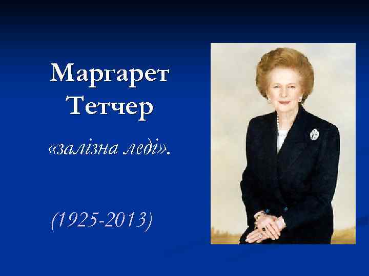 Маргарет Тетчер «залізна леді» . (1925 -2013) 