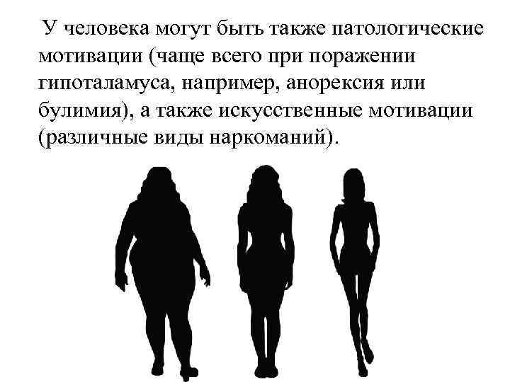 У человека могут быть также патологические мотивации (чаще всего при поражении гипоталамуса, например, анорексия