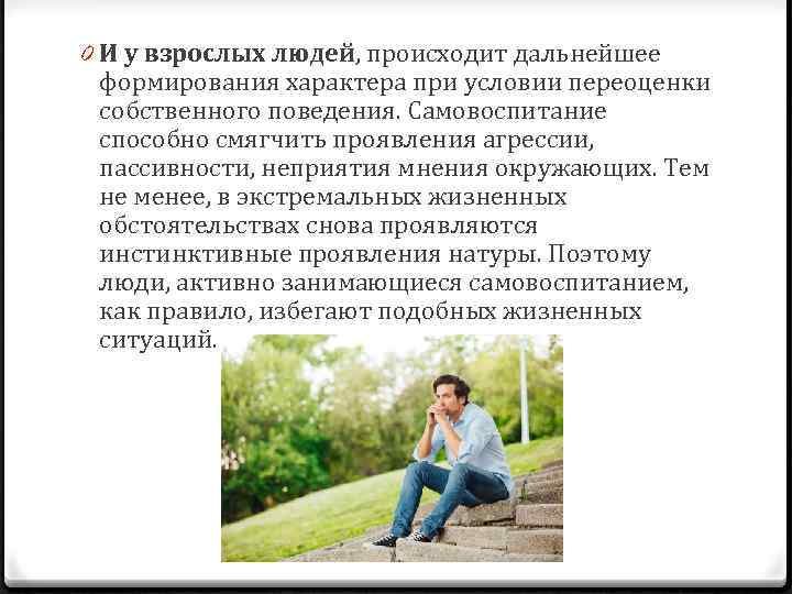 0 И у взрослых людей, происходит дальнейшее формирования характера при условии переоценки собственного поведения.