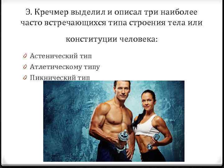Э. Кречмер выделил и описал три наиболее часто встречающихся типа строения тела или конституции