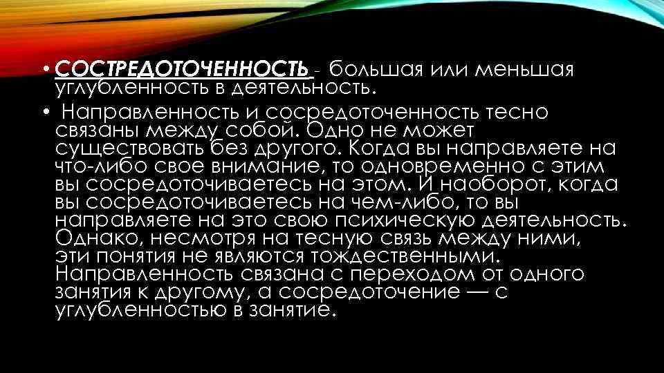  • СОСТРЕДОТОЧЕННОСТЬ - большая или меньшая углубленность в деятельность. • Направленность и сосредоточенность