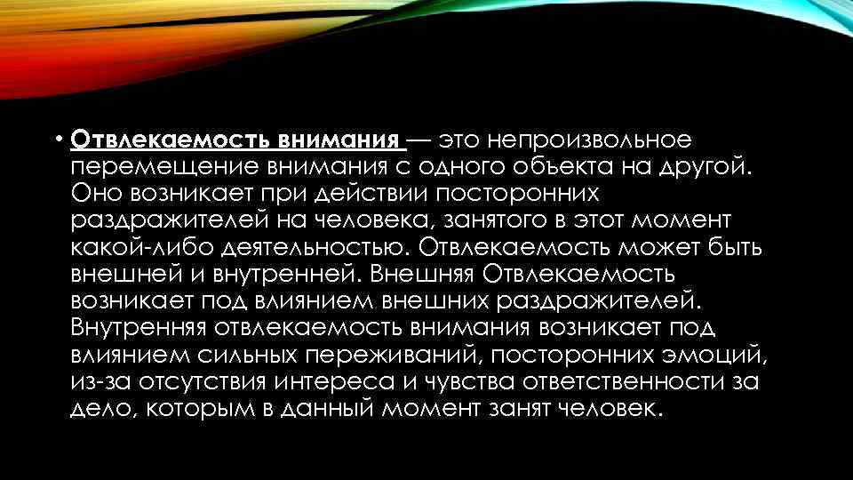  • Отвлекаемость внимания — это непроизвольное перемещение внимания с одного объекта на другой.