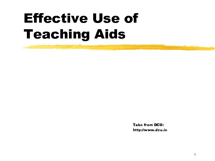 Effective Use of Teaching Aids Take from DCU: http: //www. dcu. ie 1 