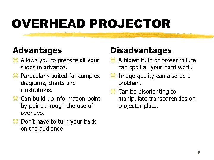 OVERHEAD PROJECTOR Advantages Disadvantages z Allows you to prepare all your slides in advance.