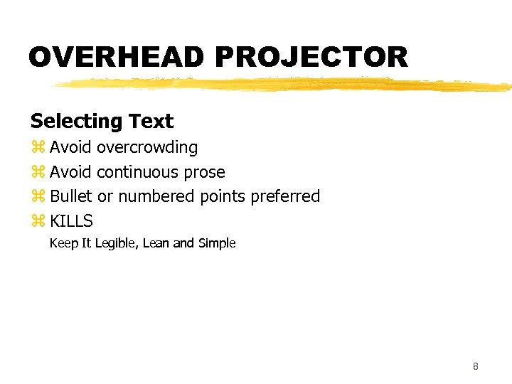 OVERHEAD PROJECTOR Selecting Text z Avoid overcrowding z Avoid continuous prose z Bullet or