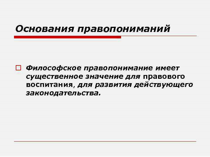 Основания правопониманий o Философское правопонимание имеет существенное значение для правового воспитания, для развития действующего