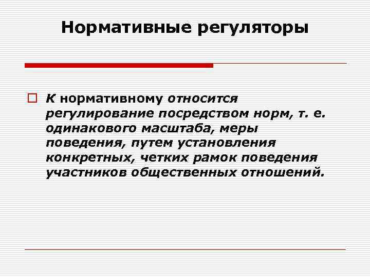 Нормативные регуляторы o К нормативному относится регулирование посредством норм, т. е. одинакового масштаба, меры