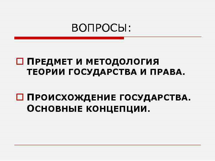  ВОПРОСЫ: o ПРЕДМЕТ И МЕТОДОЛОГИЯ ТЕОРИИ ГОСУДАРСТВА И ПРАВА. o ПРОИСХОЖДЕНИЕ ГОСУДАРСТВА. ОСНОВНЫЕ
