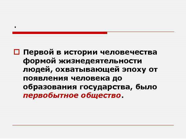 . o Первой в истории человечества формой жизнедеятельности людей, охватывающей эпоху от появления человека