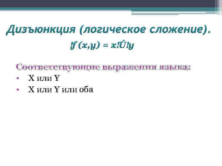 Дизъюнкция (логическое сложение). f (x, у) = x Ú у Соответствующие выражения языка: •