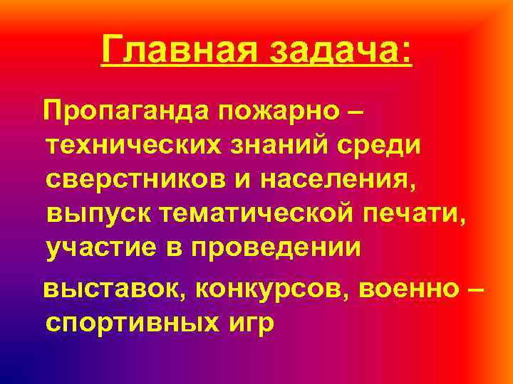 Главная задача: Пропаганда пожарно – технических знаний среди сверстников и населения, выпуск тематической печати,