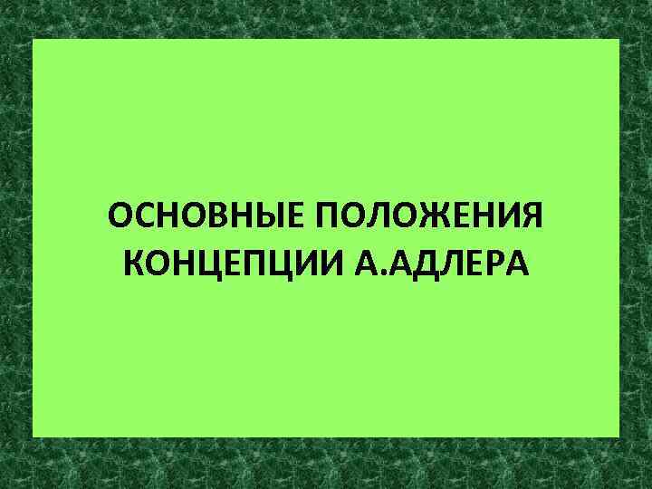 ОСНОВНЫЕ ПОЛОЖЕНИЯ КОНЦЕПЦИИ А. АДЛЕРА 