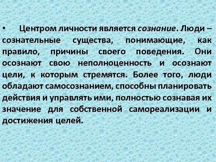  • Центром личности является сознание. Люди – сознательные существа, понимающие, как правило, причины