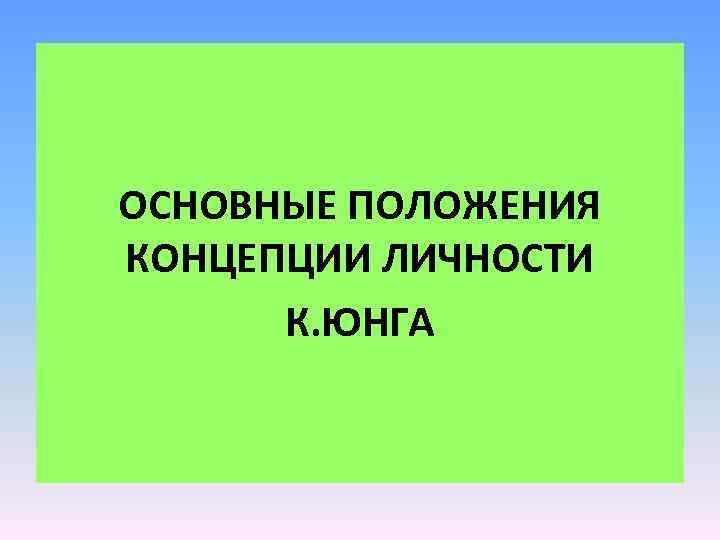 ОСНОВНЫЕ ПОЛОЖЕНИЯ КОНЦЕПЦИИ ЛИЧНОСТИ К. ЮНГА 