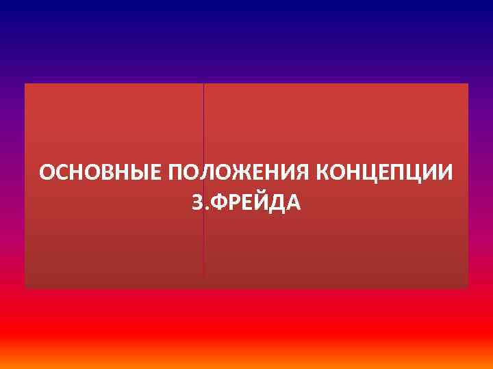 ОСНОВНЫЕ ПОЛОЖЕНИЯ КОНЦЕПЦИИ З. ФРЕЙДА 