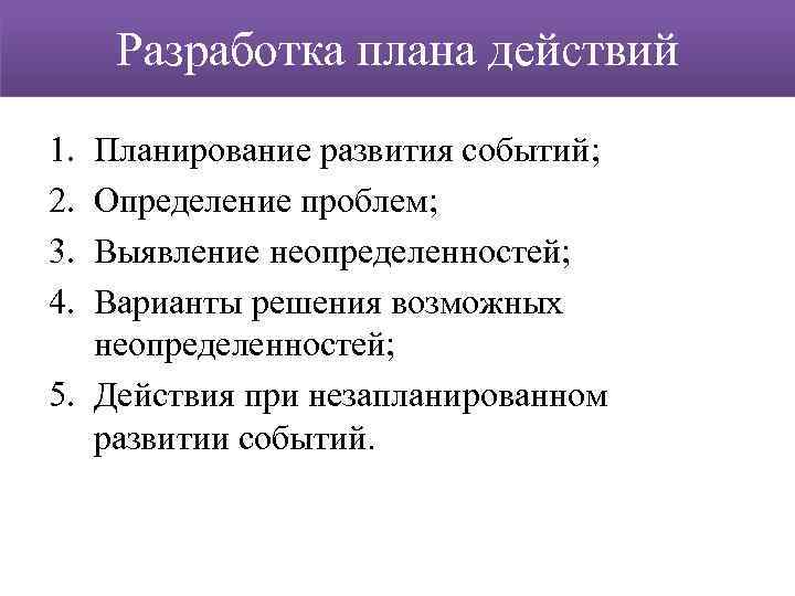 Разработка плана действий 1. 2. 3. 4. Планирование развития событий; Определение проблем; Выявление неопределенностей;