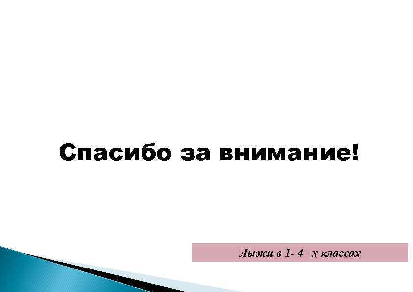 Спасибо за внимание! Лыжи в 1 - 4 –х классах 