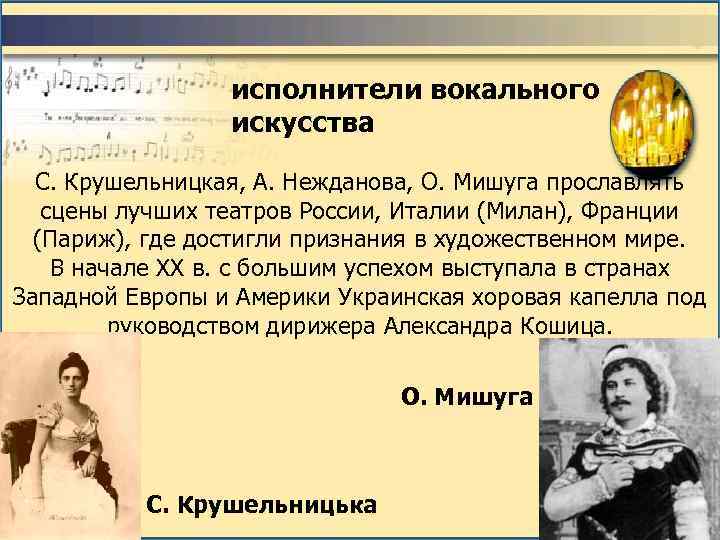 исполнители вокального искусства С. Крушельницкая, А. Нежданова, О. Мишуга прославлять сцены лучших театров России,
