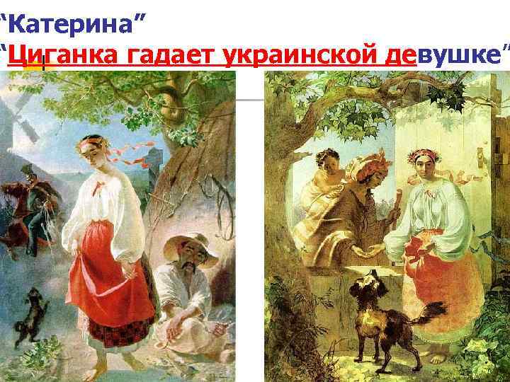 “Катерина” “Циганка гадает украинской девушке” 