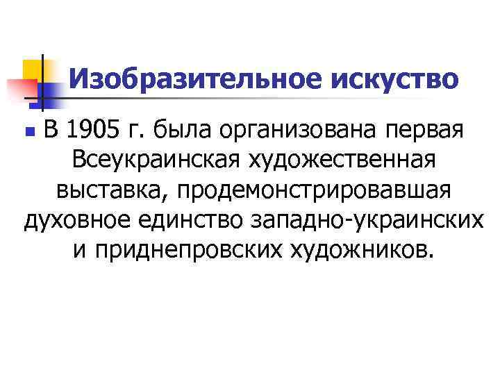 Изобразительное искуство В 1905 г. была организована первая Всеукраинская художественная выставка, продемонстрировавшая духовное единство