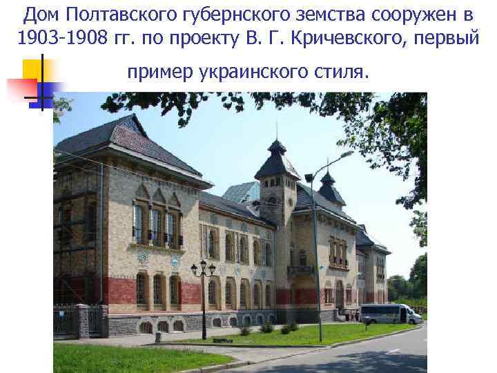 Дом Полтавского губернского земства сооружен в 1903 -1908 гг. по проекту В. Г. Кричевского,