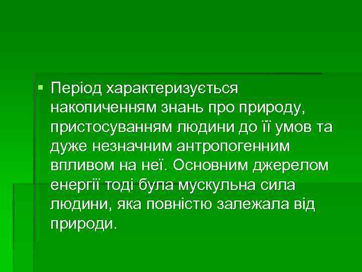 § Період характеризується накопиченням знань про природу, пристосуванням людини до її умов та дуже