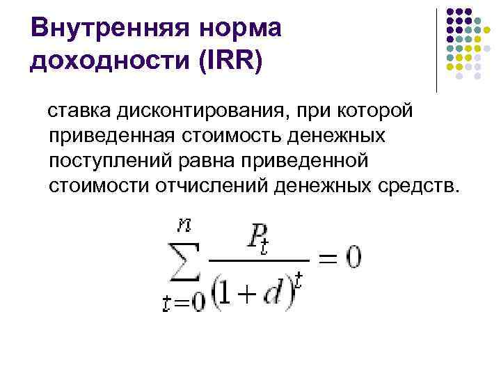 Внутренняя норма доходности (IRR) ставка дисконтирования, при которой приведенная стоимость денежных поступлений равна приведенной