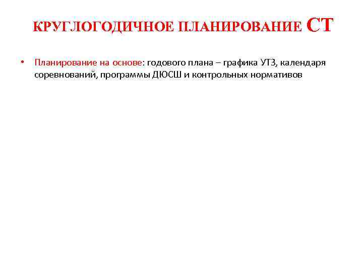 КРУГЛОГОДИЧНОЕ ПЛАНИРОВАНИЕ СТ • Планирование на основе: годового плана – графика УТЗ, календаря соревнований,