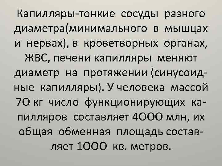 Капилляры-тонкие сосуды разного диаметра(минимального в мышцах и нервах), в кроветворных органах, ЖВС, печени капилляры