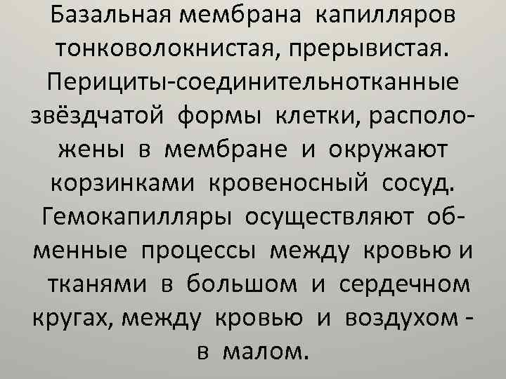 Базальная мембрана капилляров тонковолокнистая, прерывистая. Перициты-соединительнотканные звёздчатой формы клетки, расположены в мембране и окружают