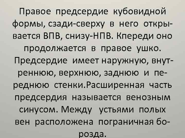 Правое предсердие кубовидной формы, сзади-сверху в него открывается ВПВ, снизу-НПВ. Кпереди оно продолжается в