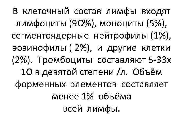 В клеточный состав лимфы входят лимфоциты (9 О%), моноциты (5%), сегментоядерные нейтрофилы (1%), эозинофилы