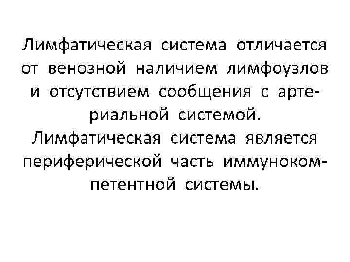 Лимфатическая система отличается от венозной наличием лимфоузлов и отсутствием сообщения с артериальной системой. Лимфатическая