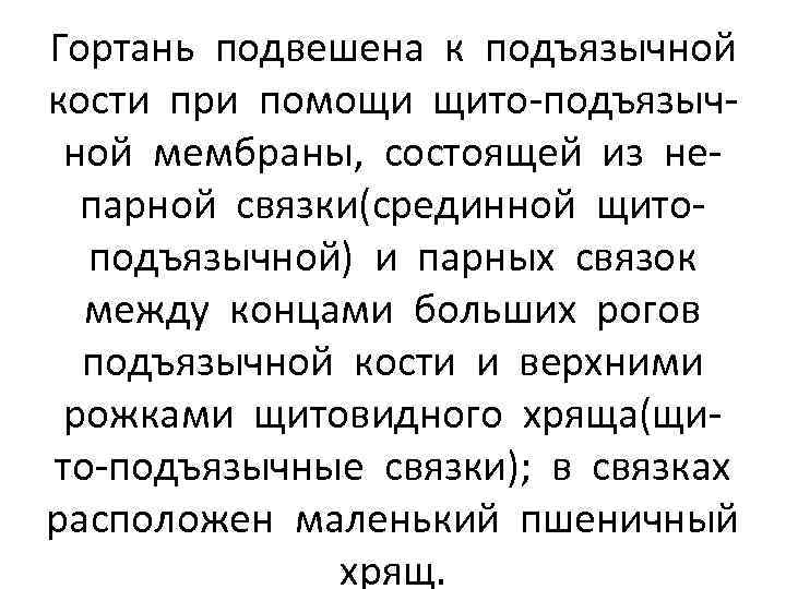Гортань подвешена к подъязычной кости при помощи щито-подъязычной мембраны, состоящей из непарной связки(срединной щитоподъязычной)